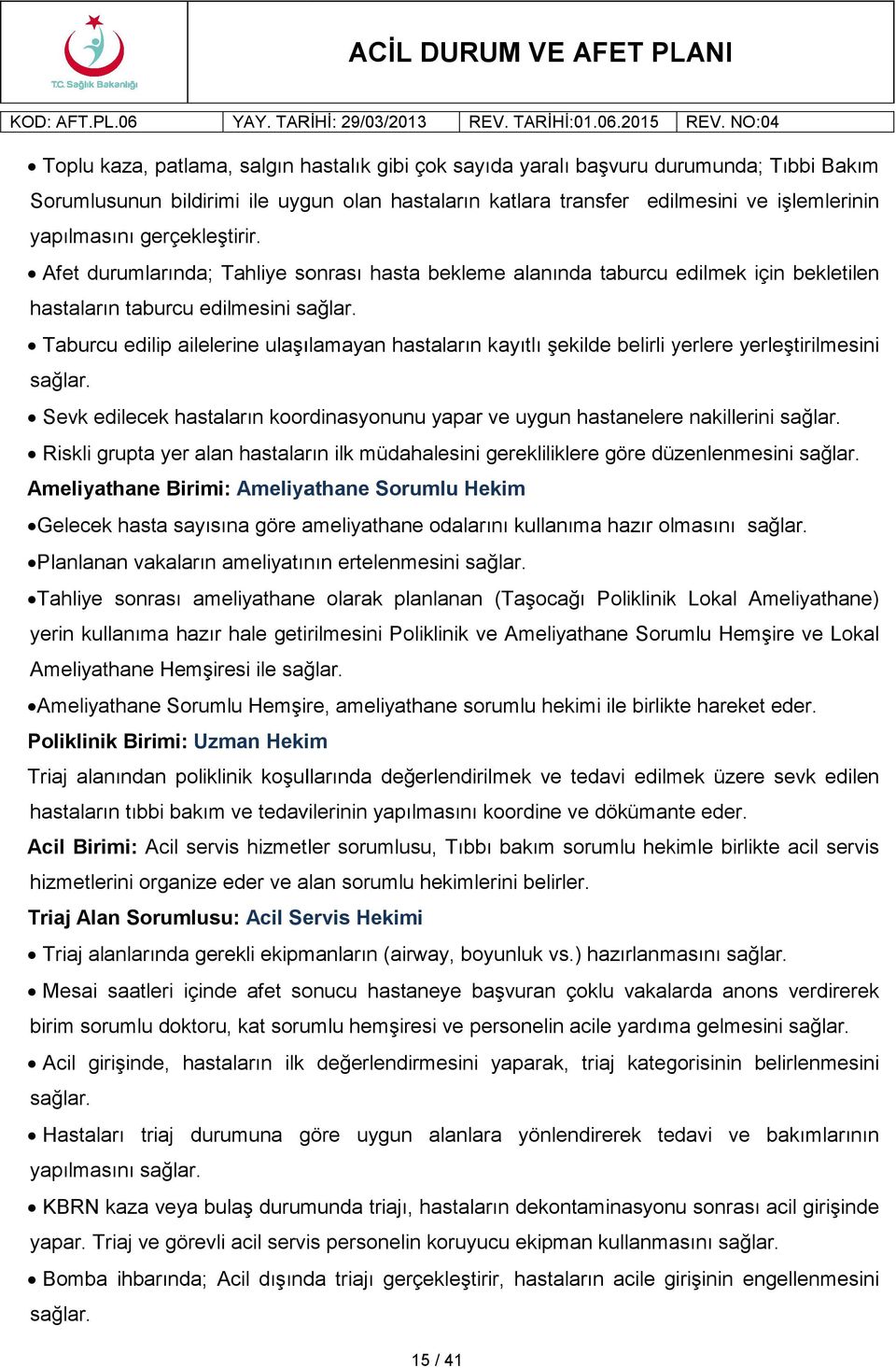 Taburcu edilip ailelerine ulaşılamayan hastaların kayıtlı şekilde belirli yerlere yerleştirilmesini sağlar. Sevk edilecek hastaların koordinasyonunu yapar ve uygun hastanelere nakillerini sağlar.