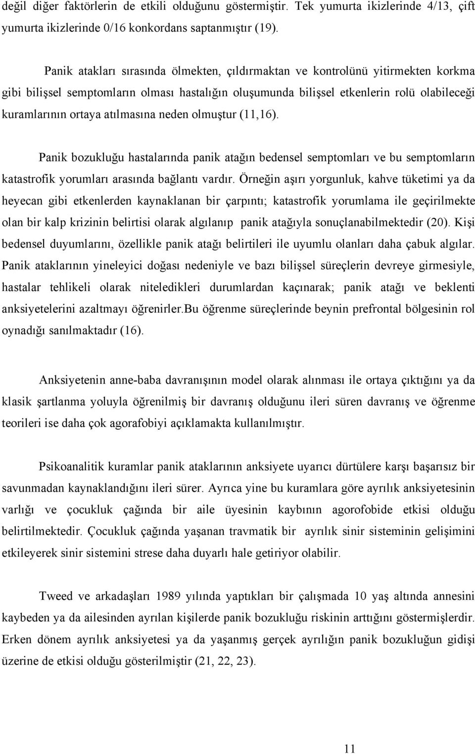 atılmasına neden olmuştur (11,16). Panik bozukluğu hastalarında panik atağın bedensel semptomları ve bu semptomların katastrofik yorumları arasında bağlantı vardır.