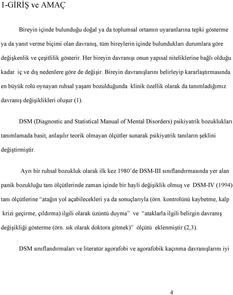 Bireyin davranışlarını belirleyip kararlaştırmasında en büyük rolü oynayan ruhsal yaşam bozulduğunda klinik özellik olarak da tanımladığımız davranış değişiklikleri oluşur (1).