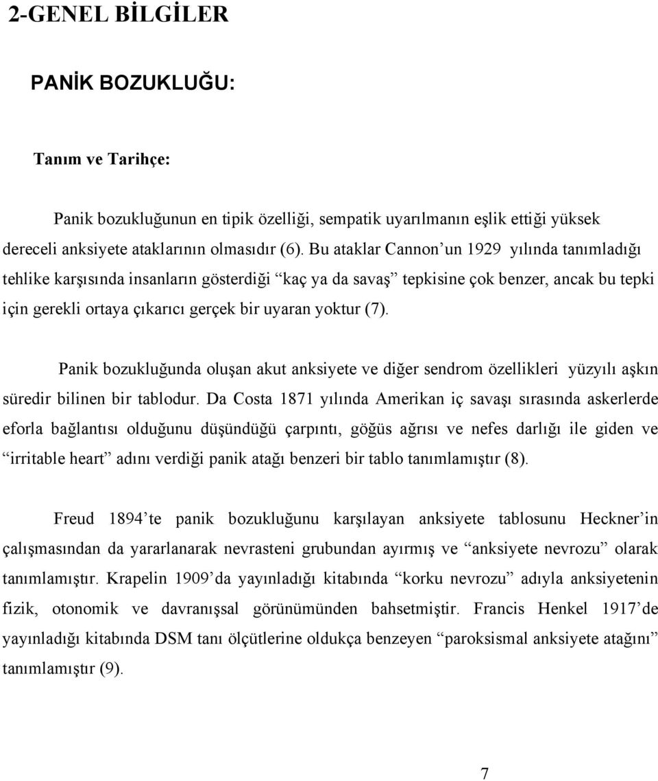 Panik bozukluğunda oluşan akut anksiyete ve diğer sendrom özellikleri yüzyılı aşkın süredir bilinen bir tablodur.