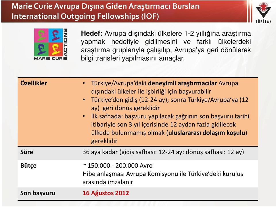 Özellikler Türkiye/Avrupa daki deneyimli araştırmacılar Avrupa dışındaki ülkeler ile işbirliği için başvurabilir Türkiye den gidiş (12-24 ay); sonra Türkiye/Avrupa ya (12 ay) geri dönüş gereklidir