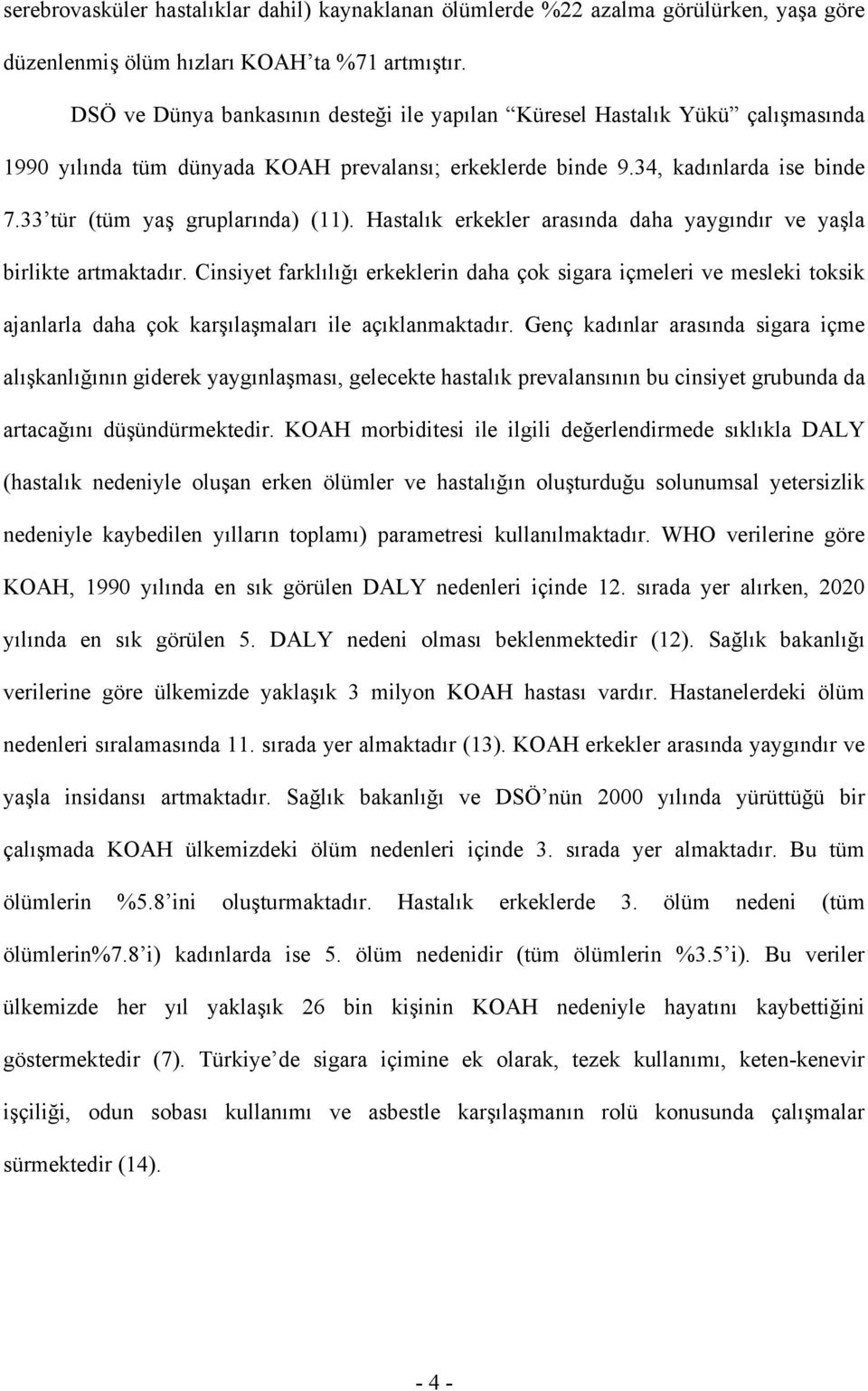 33 tür (tüm yaş gruplarında) (11). Hastalık erkekler arasında daha yaygındır ve yaşla birlikte artmaktadır.