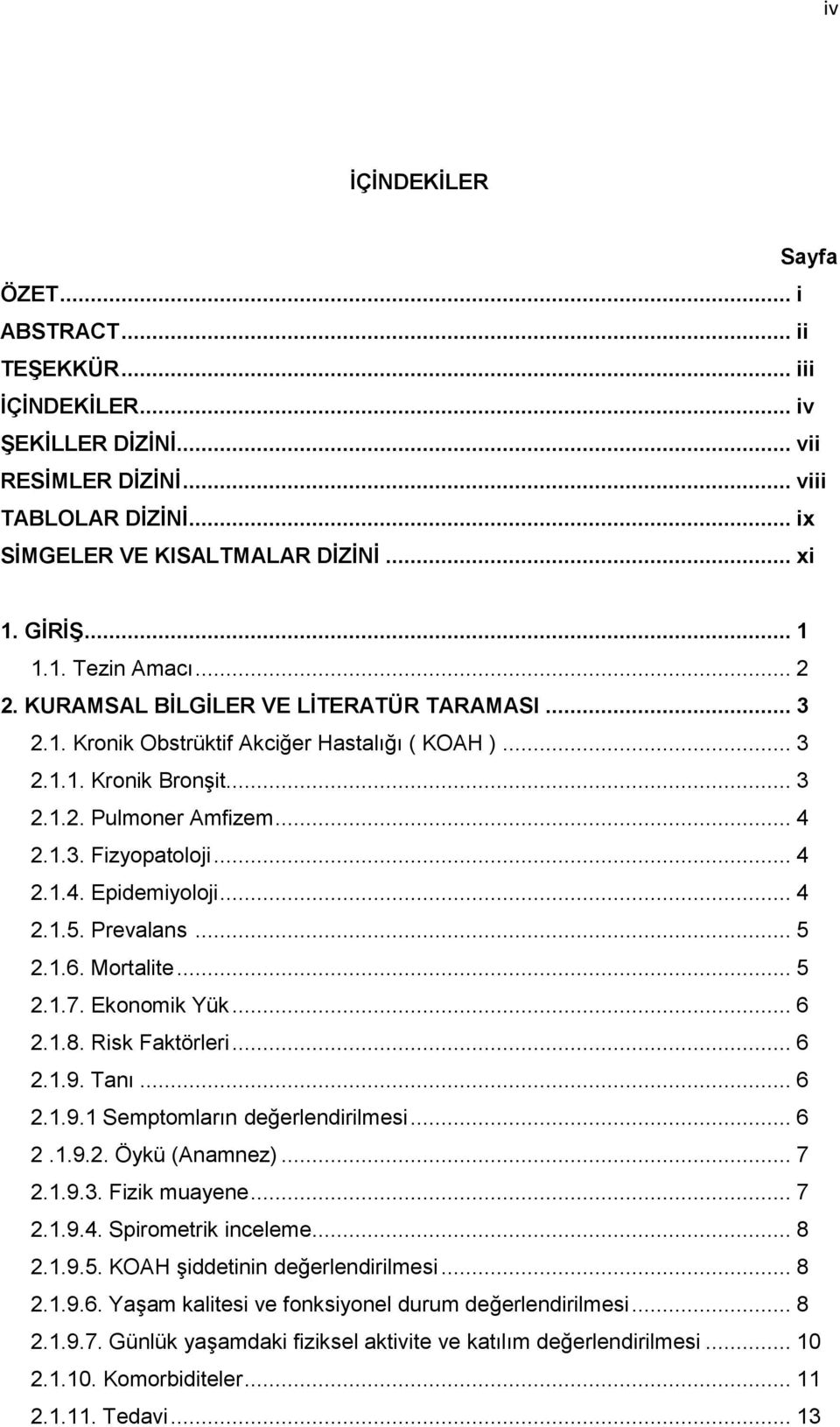 .. 4 2.1.4. Epidemiyoloji... 4 2.1.5. Prevalans... 5 2.1.6. Mortalite... 5 2.1.7. Ekonomik Yük... 6 2.1.8. Risk Faktörleri... 6 2.1.9. Tanı... 6 2.1.9.1 Semptomların değerlendirilmesi... 6 2.1.9.2. Öykü (Anamnez).