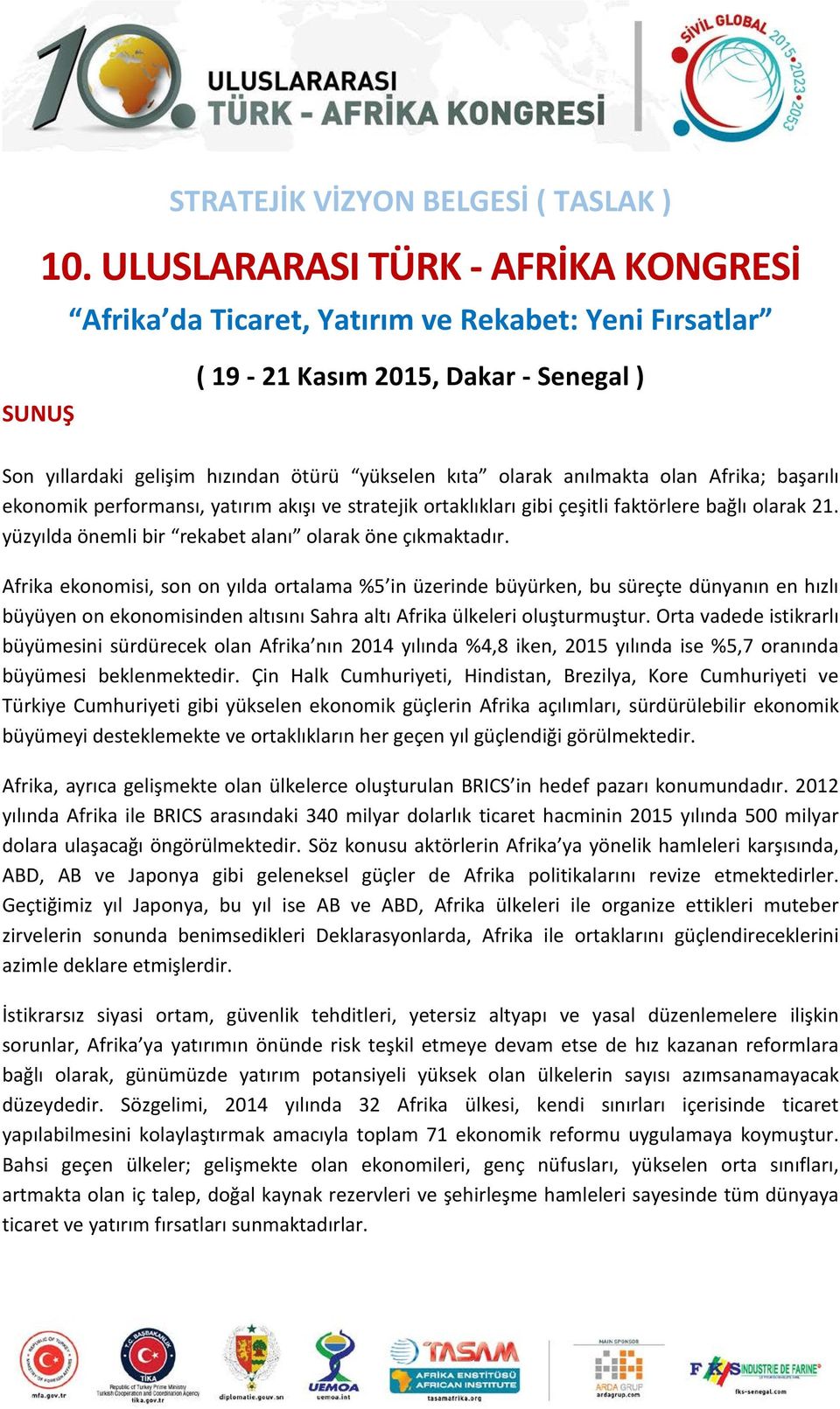 anılmakta olan Afrika; başarılı ekonomik performansı, yatırım akışı ve stratejik ortaklıkları gibi çeşitli faktörlere bağlı olarak 21. yüzyılda önemli bir rekabet alanı olarak öne çıkmaktadır.