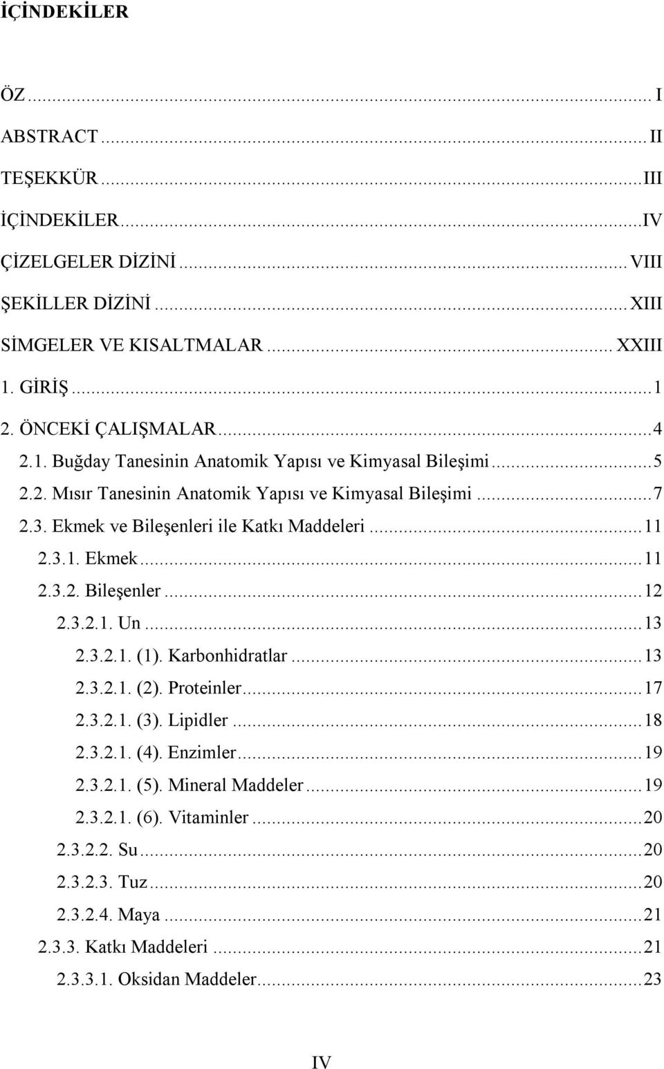 3.1. Ekmek...11 2.3.2. Bileşenler...12 2.3.2.1. Un...13 2.3.2.1. (1). Karbonhidratlar...13 2.3.2.1. (2). Proteinler...17 2.3.2.1. (3). Lipidler...18 2.3.2.1. (4). Enzimler...19 2.