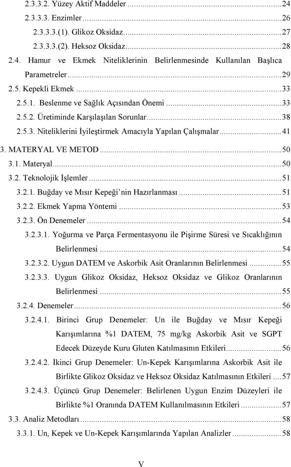 MATERYAL VE METOD...50 3.1. Materyal...50 3.2. Teknolojik İşlemler...51 3.2.1. Buğday ve Mısır Kepeği nin Hazırlanması...51 3.2.2. Ekmek Yapma Yöntemi...53 3.2.3. Ön Denemeler...54 3.2.3.1. Yoğurma ve Parça Fermentasyonu ile Pişirme Süresi ve Sıcaklığının Belirlenmesi.