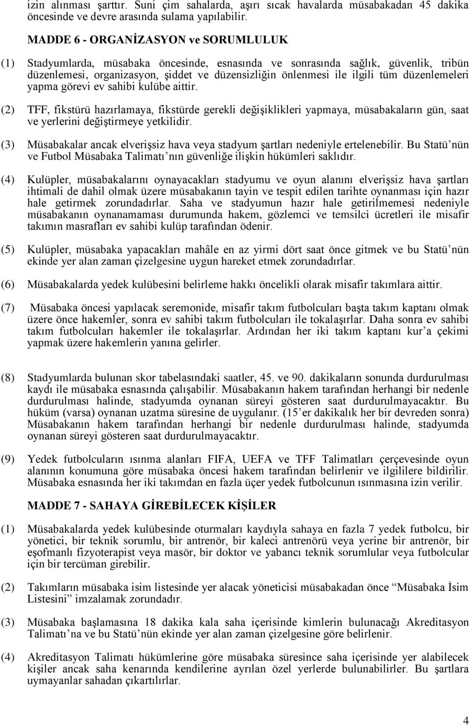 düzenlemeleri yapma görevi ev sahibi kulübe aittir. (2) TFF, fikstürü hazırlamaya, fikstürde gerekli değişiklikleri yapmaya, müsabakaların gün, saat ve yerlerini değiştirmeye yetkilidir.