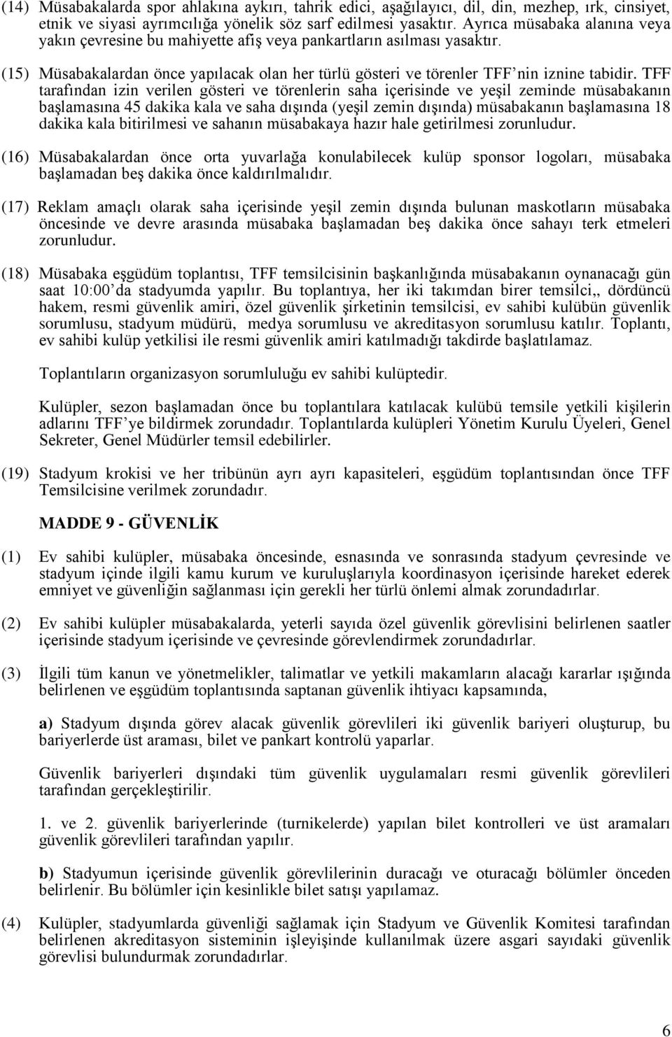 TFF tarafından izin verilen gösteri ve törenlerin saha içerisinde ve yeşil zeminde müsabakanın başlamasına 45 dakika kala ve saha dışında (yeşil zemin dışında) müsabakanın başlamasına 18 dakika kala