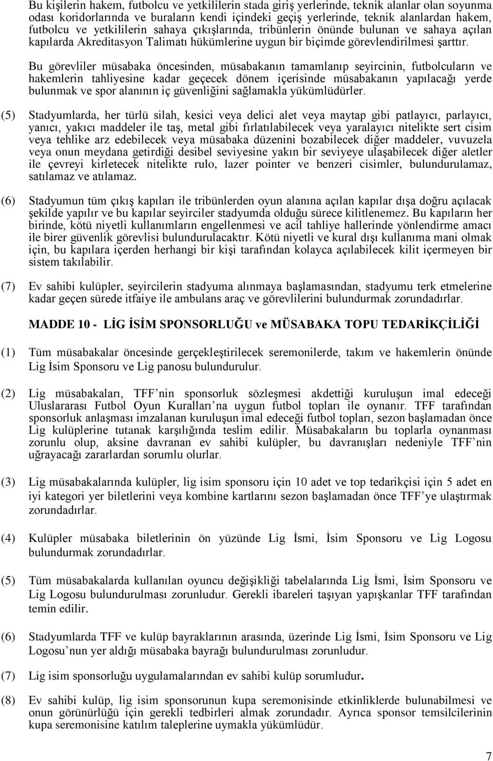 Bu görevliler müsabaka öncesinden, müsabakanın tamamlanıp seyircinin, futbolcuların ve hakemlerin tahliyesine kadar geçecek dönem içerisinde müsabakanın yapılacağı yerde bulunmak ve spor alanının iç