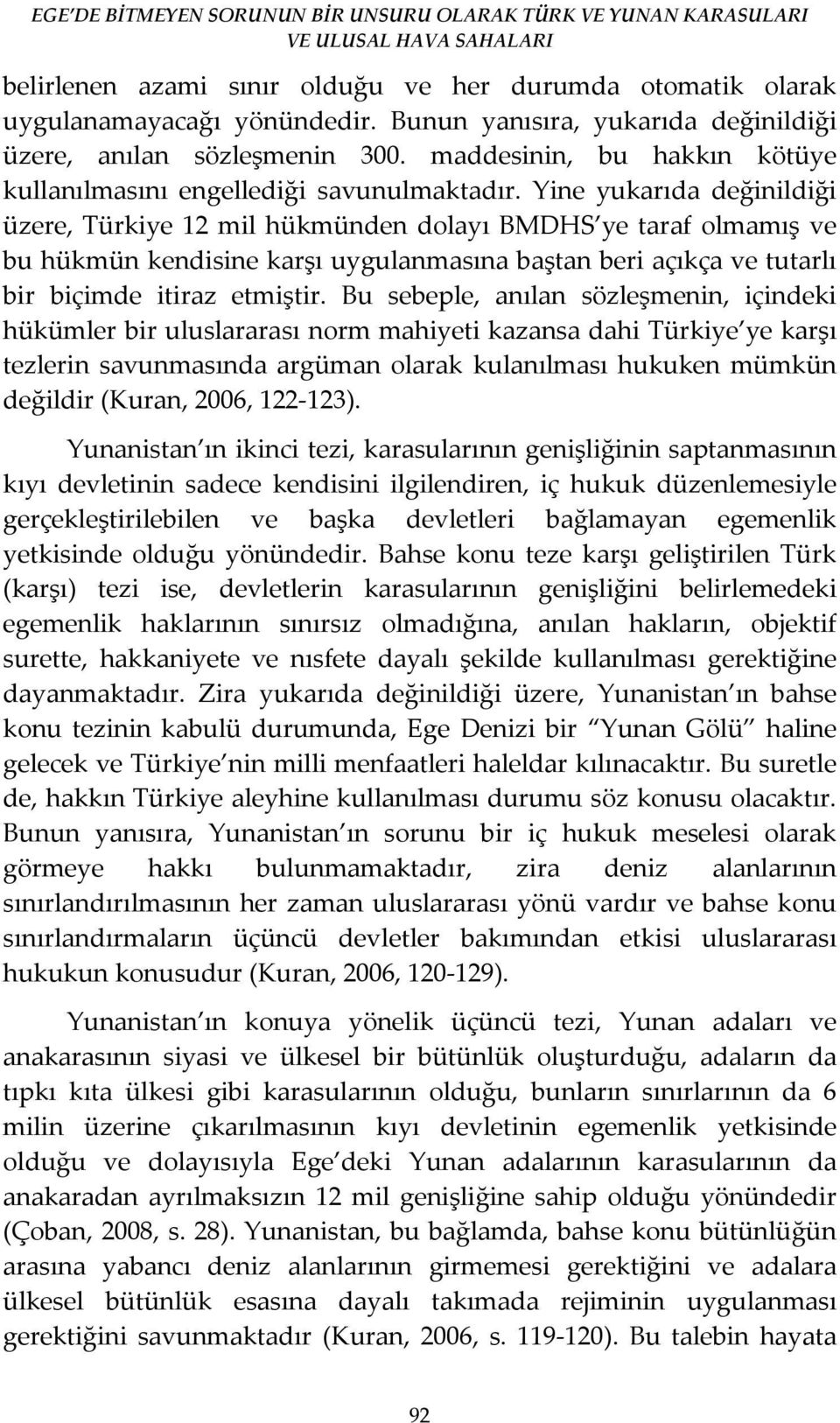 Yine yukarıda değinildiği üzere, Türkiye 12 mil hükmünden dolayı BMDHS ye taraf olmamış ve bu hükmün kendisine karşı uygulanmasına baştan beri açıkça ve tutarlı bir biçimde itiraz etmiştir.