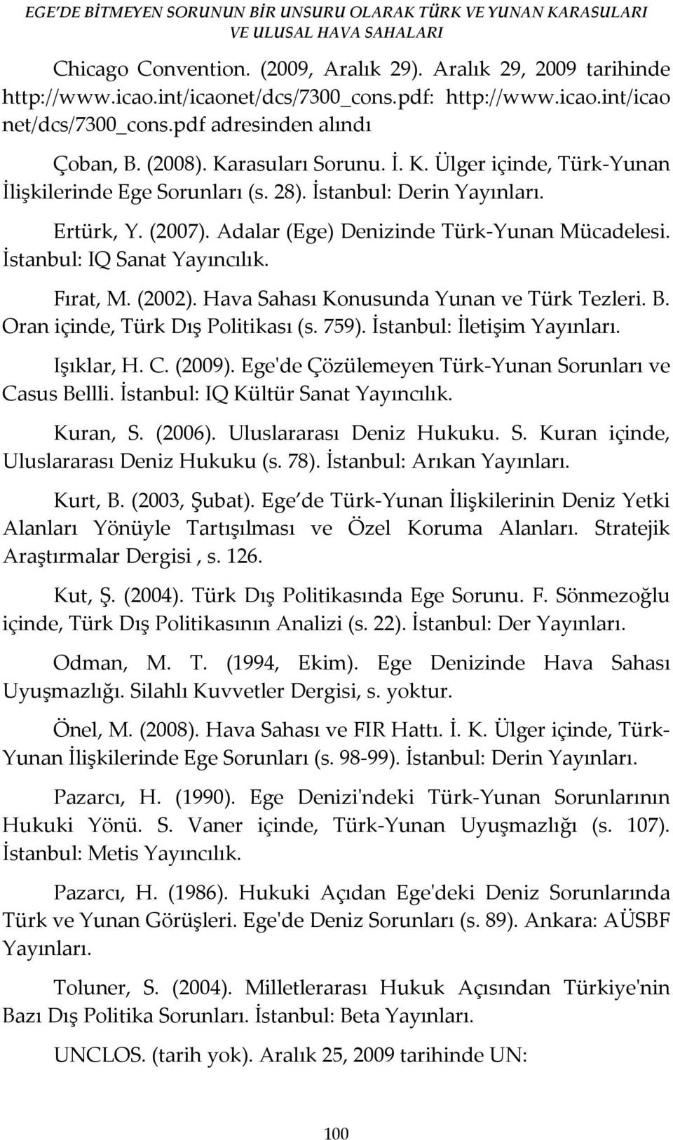 İstanbul: IQ Sanat Yayıncılık. Fırat, M. (2002). Hava Sahası Konusunda Yunan ve Türk Tezleri. B. Oran içinde, Türk Dış Politikası (s. 759). İstanbul: İletişim Yayınları. Işıklar, H. C. (2009).