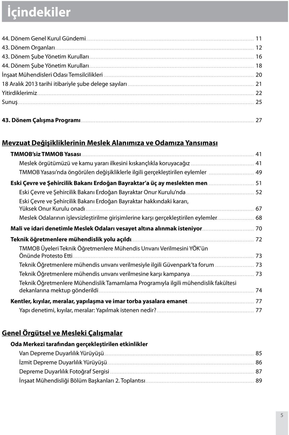 .. 27 Mevzuat Değişikliklerinin Meslek Alanımıza ve Odamıza Yansıması TMMOB siz TMMOB Yasası... 41 Meslek örgütümüzü ve kamu yararı ilkesini kıskançlıkla koruyacağız.