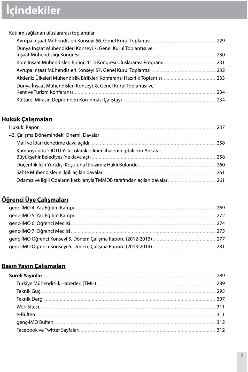 .. 232 Akdeniz Ülkeleri Mühendislik Birlikleri Konferansı Hazırlık Toplantısı... 233 Dünya İnşaat Mühendisleri Konseyi 8. Genel Kurul Toplantısı ve Kent ve Turizm Konferansı.