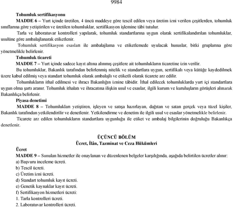 Tohumluk sertifikasyon esasları ile ambalajlama ve etiketlemede uyulacak hususlar, bitki gruplarına göre yönetmelikle belirlenir.