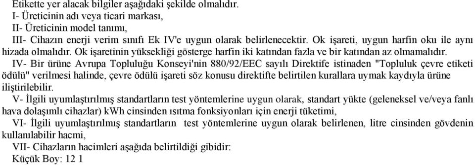 IV- Bir ürüne Avrupa Topluluğu Konseyi'nin 880/92/EEC sayılı Direktife istinaden "Topluluk çevre etiketi ödülü" verilmesi halinde, çevre ödülü işareti söz konusu direktifte belirtilen kurallara uymak