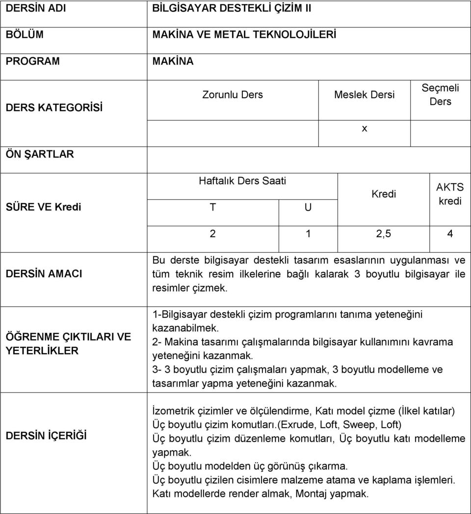 2- Makina tasarımı çalışmalarında bilgisayar kullanımını kavrama yeteneğini kazanmak. 3-3 boyutlu çizim çalışmaları yapmak, 3 boyutlu modelleme ve tasarımlar yapma yeteneğini kazanmak.