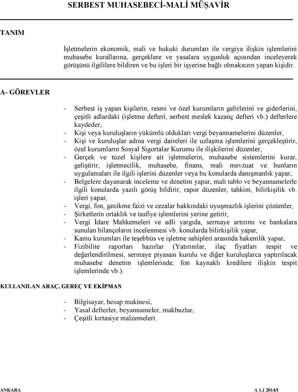 A- GÖREVLER KULLANILAN ARAÇ, GEREÇ VE EKİPMAN - Serbest iş yapan kişilerin, resmi ve özel kurumların gelirlerini ve giderlerini, çeşitli adlardaki (işletme defteri, serbest meslek kazanç defteri vb.