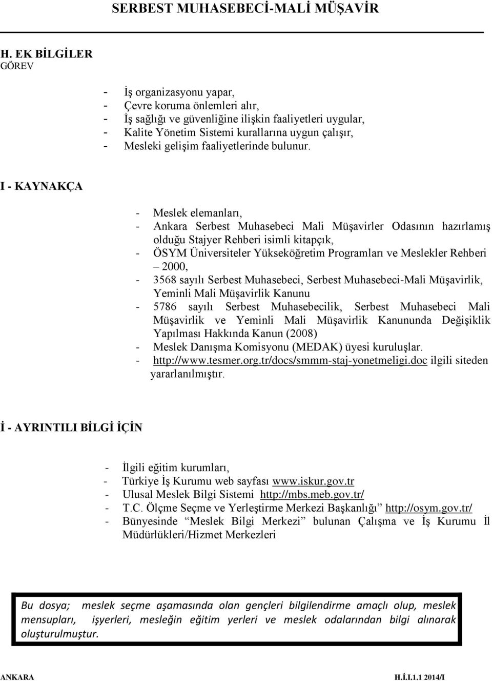 I - KAYNAKÇA - Meslek elemanları, - Ankara Serbest Muhasebeci Mali Müşavirler Odasının hazırlamış olduğu Stajyer Rehberi isimli kitapçık, - ÖSYM Üniversiteler Yükseköğretim Programları ve Meslekler