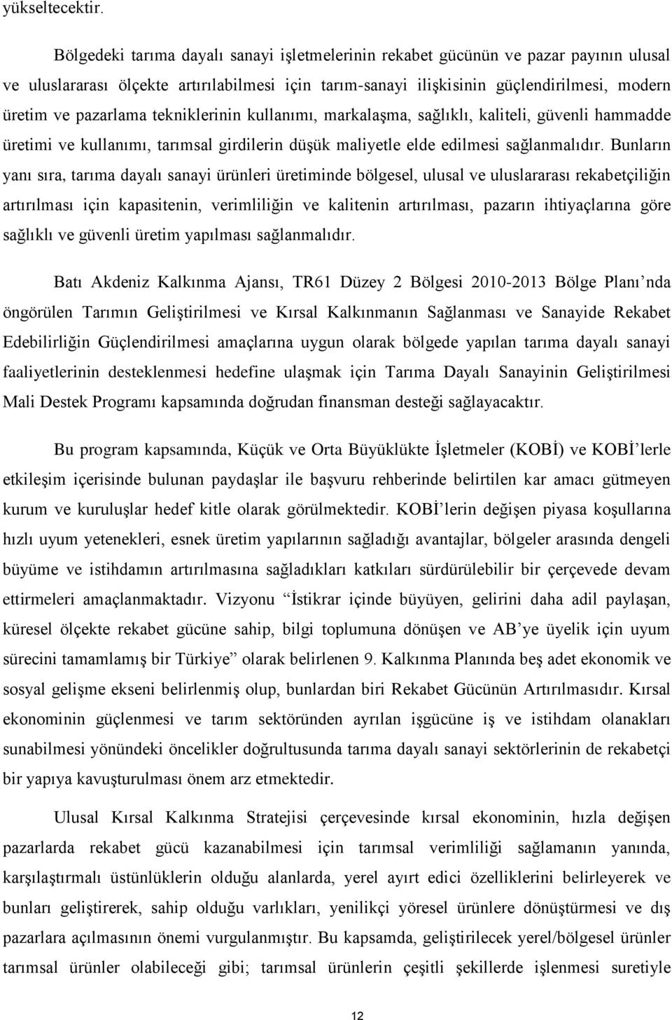 tekniklerinin kullanımı, markalaşma, sağlıklı, kaliteli, güvenli hammadde üretimi ve kullanımı, tarımsal girdilerin düşük maliyetle elde edilmesi sağlanmalıdır.