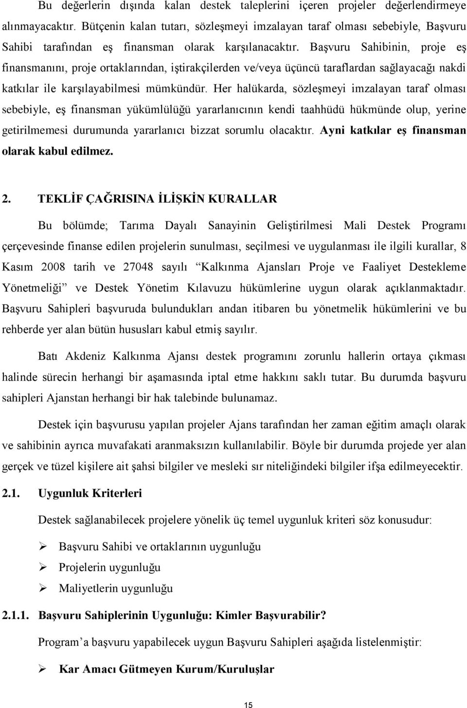 Başvuru Sahibinin, proje eş finansmanını, proje ortaklarından, iştirakçilerden ve/veya üçüncü taraflardan sağlayacağı nakdi katkılar ile karşılayabilmesi mümkündür.