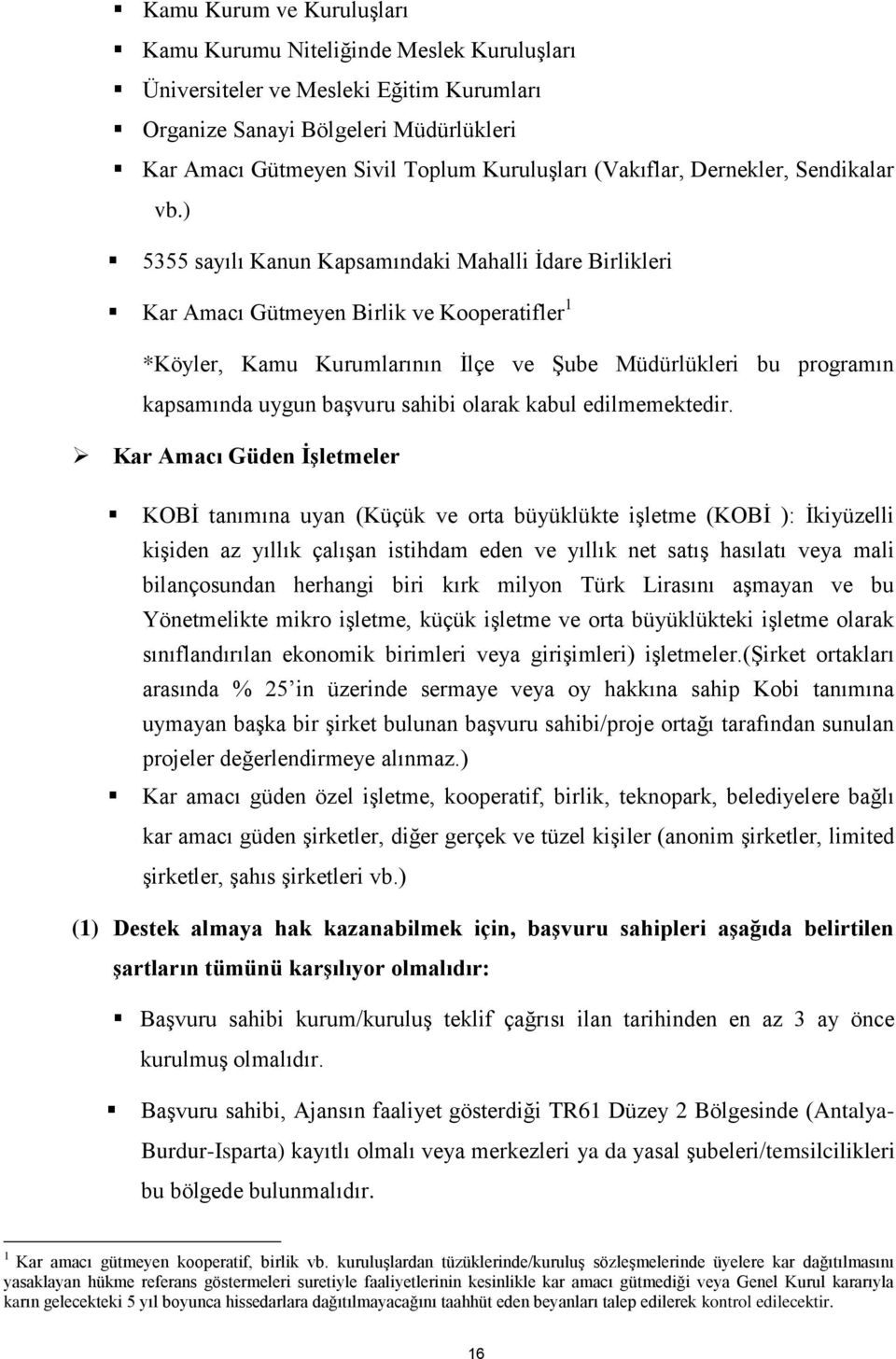 ) 5355 sayılı Kanun Kapsamındaki Mahalli İdare Birlikleri Kar Amacı Gütmeyen Birlik ve Kooperatifler 1 *Köyler, Kamu Kurumlarının İlçe ve Şube Müdürlükleri bu programın kapsamında uygun başvuru