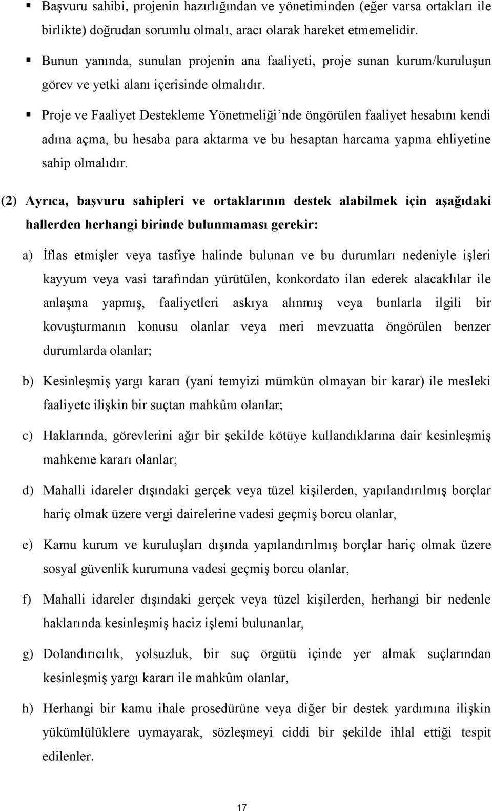 Proje ve Faaliyet Destekleme Yönetmeliği nde öngörülen faaliyet hesabını kendi adına açma, bu hesaba para aktarma ve bu hesaptan harcama yapma ehliyetine sahip olmalıdır.