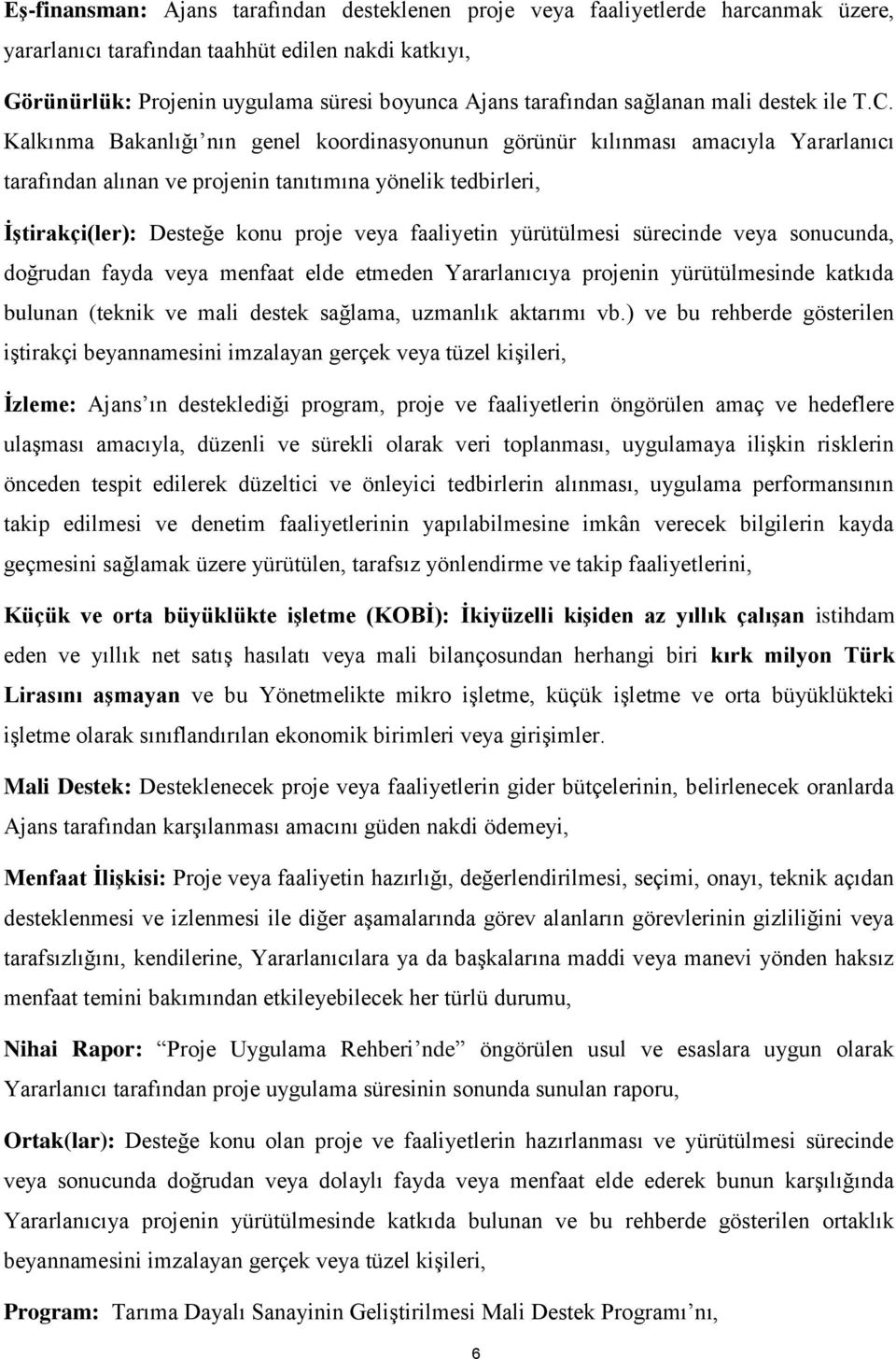 Kalkınma Bakanlığı nın genel koordinasyonunun görünür kılınması amacıyla Yararlanıcı tarafından alınan ve projenin tanıtımına yönelik tedbirleri, İştirakçi(ler): Desteğe konu proje veya faaliyetin