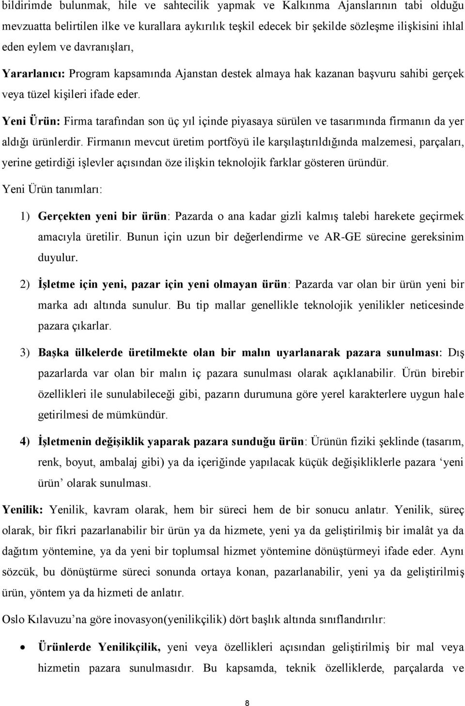 Yeni Ürün: Firma tarafından son üç yıl içinde piyasaya sürülen ve tasarımında firmanın da yer aldığı ürünlerdir.