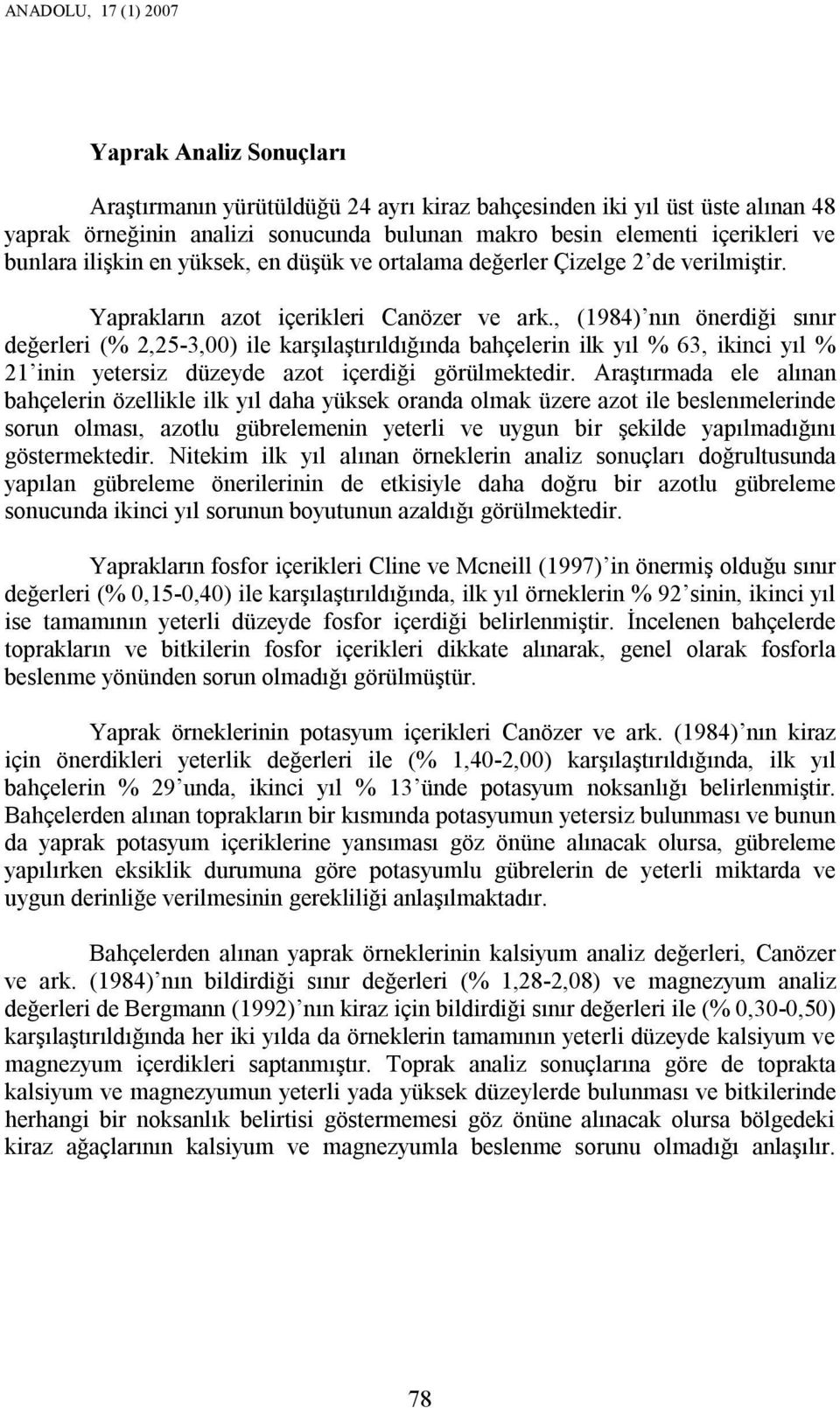 , (1984) nın önerdiği sınır değerleri (% 2,25-3,00) ile karşılaştırıldığında bahçelerin ilk yıl % 63, ikinci yıl % 21 inin yetersiz düzeyde azot içerdiği görülmektedir.