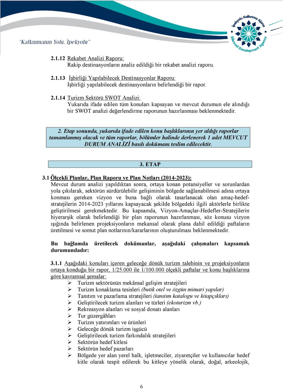 Etap sonunda, yukarıda ifade edilen konu başlıklarının yer aldığı raporlar tamamlanmış olacak ve tüm raporlar, bölümler halinde derlenerek 1 adet MEVCUT DURUM ANALİZİ basılı dokümanı teslim