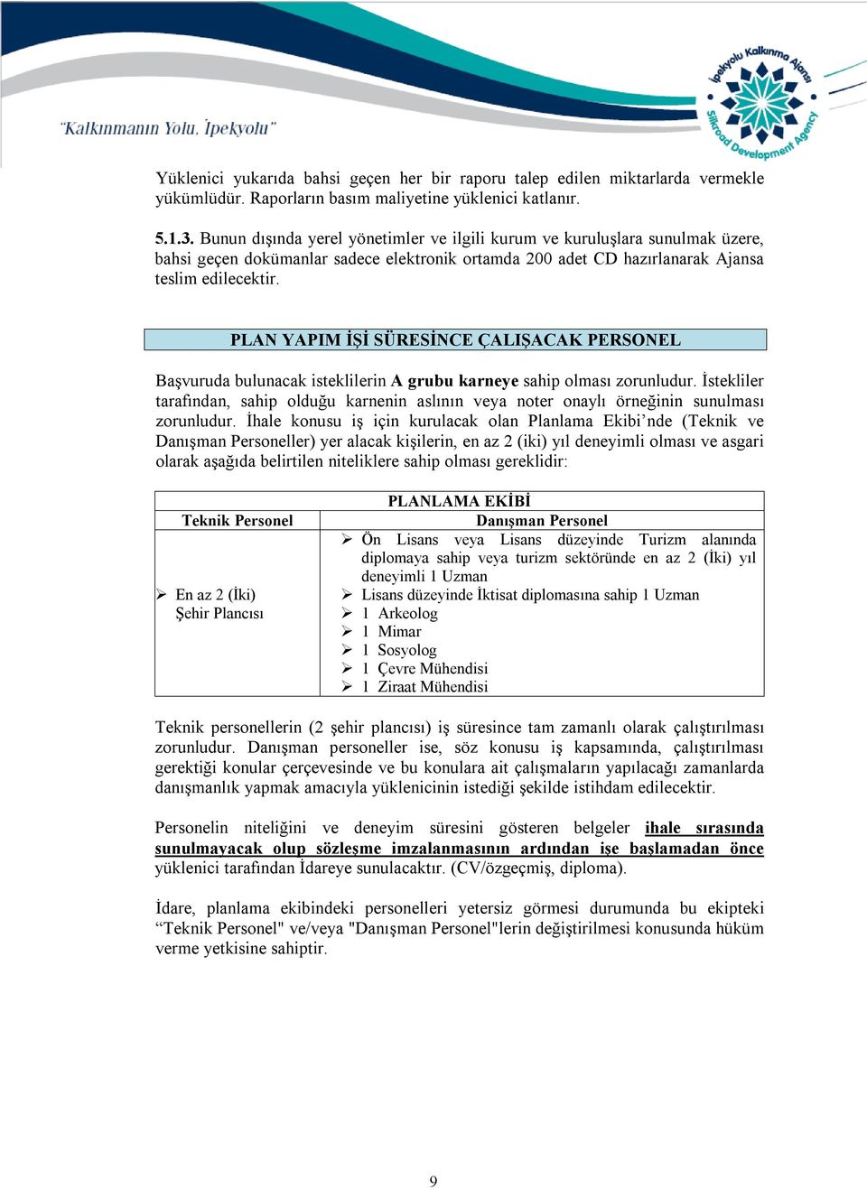 PLAN YAPIM İŞİ SÜRESİNCE ÇALIŞACAK PERSONEL Başvuruda bulunacak isteklilerin A grubu karneye sahip olması zorunludur.