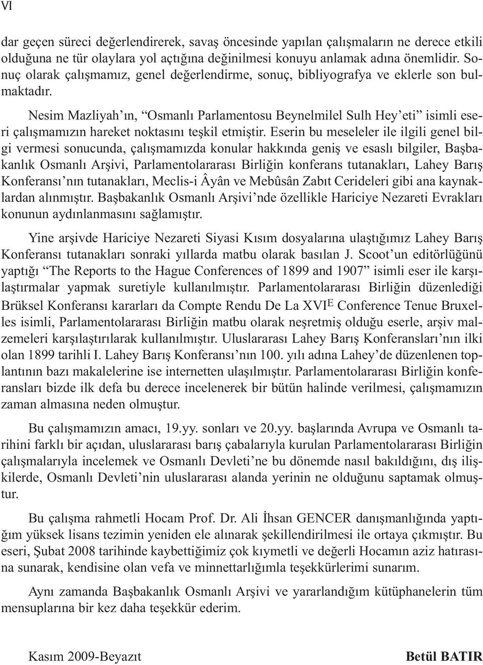 Nesim Mazliyah ın, Osmanlı Parlamentosu Beynelmilel Sulh Hey eti isimli eseri çalışmamızın hareket noktasını teşkil etmiştir.