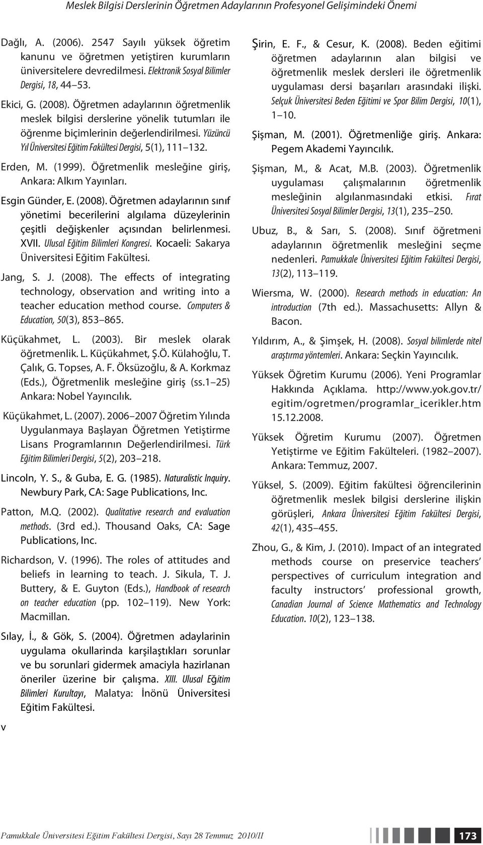 Yüzüncü Yıl Üniversitesi Eğitim Fakültesi Dergisi, 5(1), 111 132. Erden, M. (1999). Öğretmenlik mesleğine giriş, Ankara: Alkım Yayınları. Esgin Günder, E. (2008).