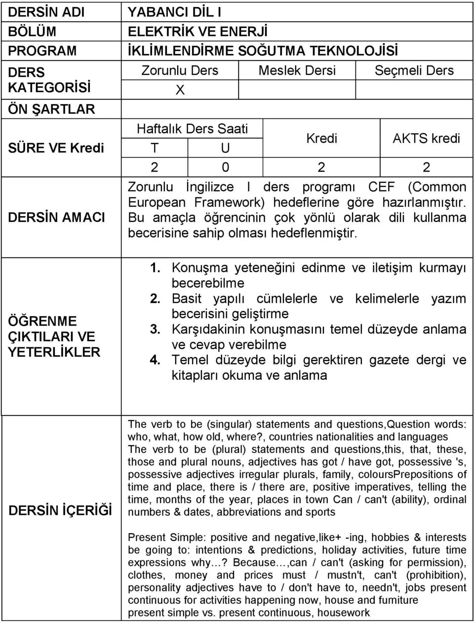 Basit yapılı cümlelerle ve kelimelerle yazım becerisini geliştirme 3. Karşıdakinin konuşmasını temel düzeyde anlama ve cevap verebilme 4.