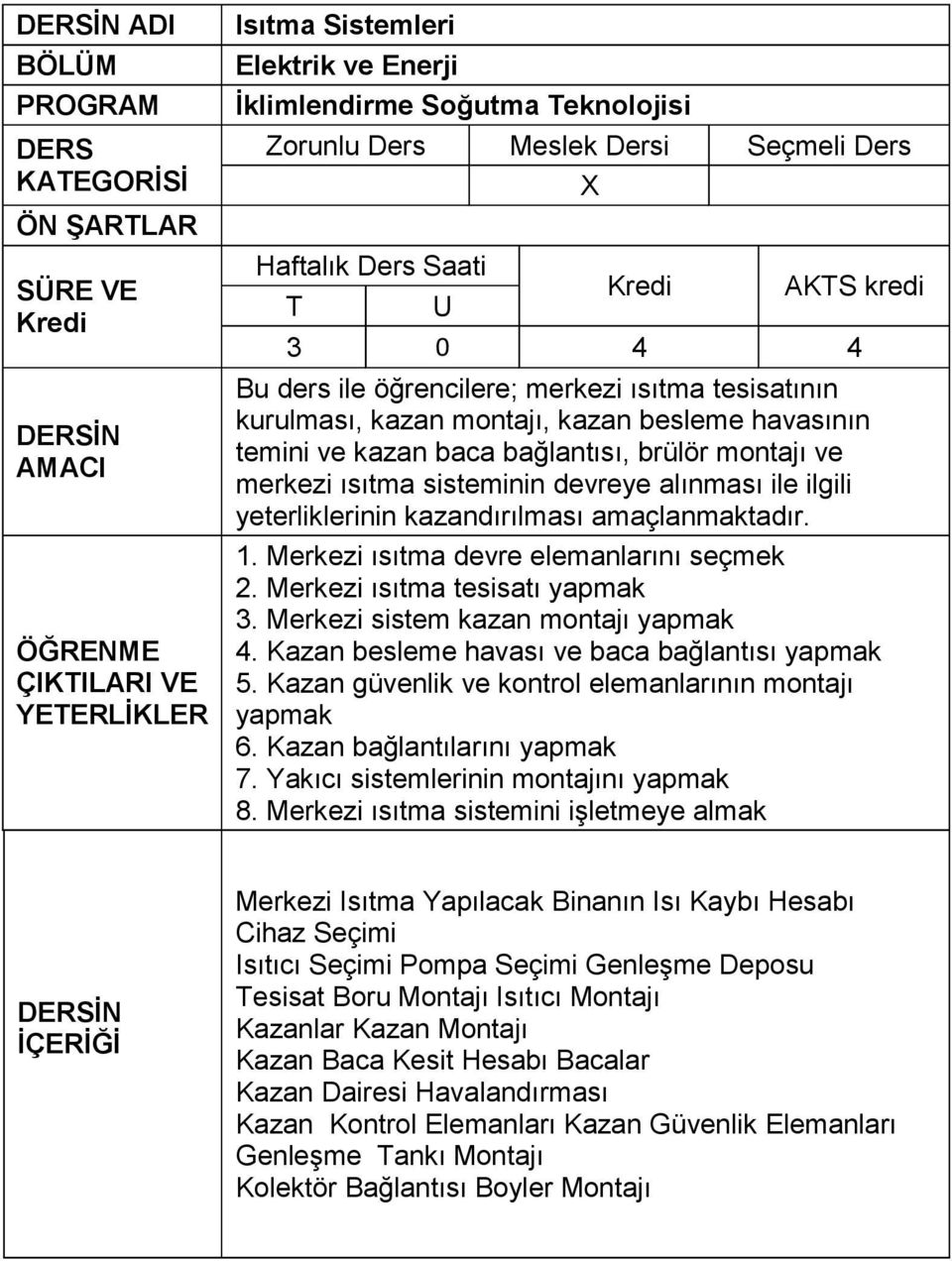 Merkezi ısıtma tesisatı yapmak 3. Merkezi sistem kazan montajı yapmak 4. Kazan besleme havası ve baca bağlantısı yapmak 5. Kazan güvenlik ve kontrol elemanlarının montajı yapmak 6.