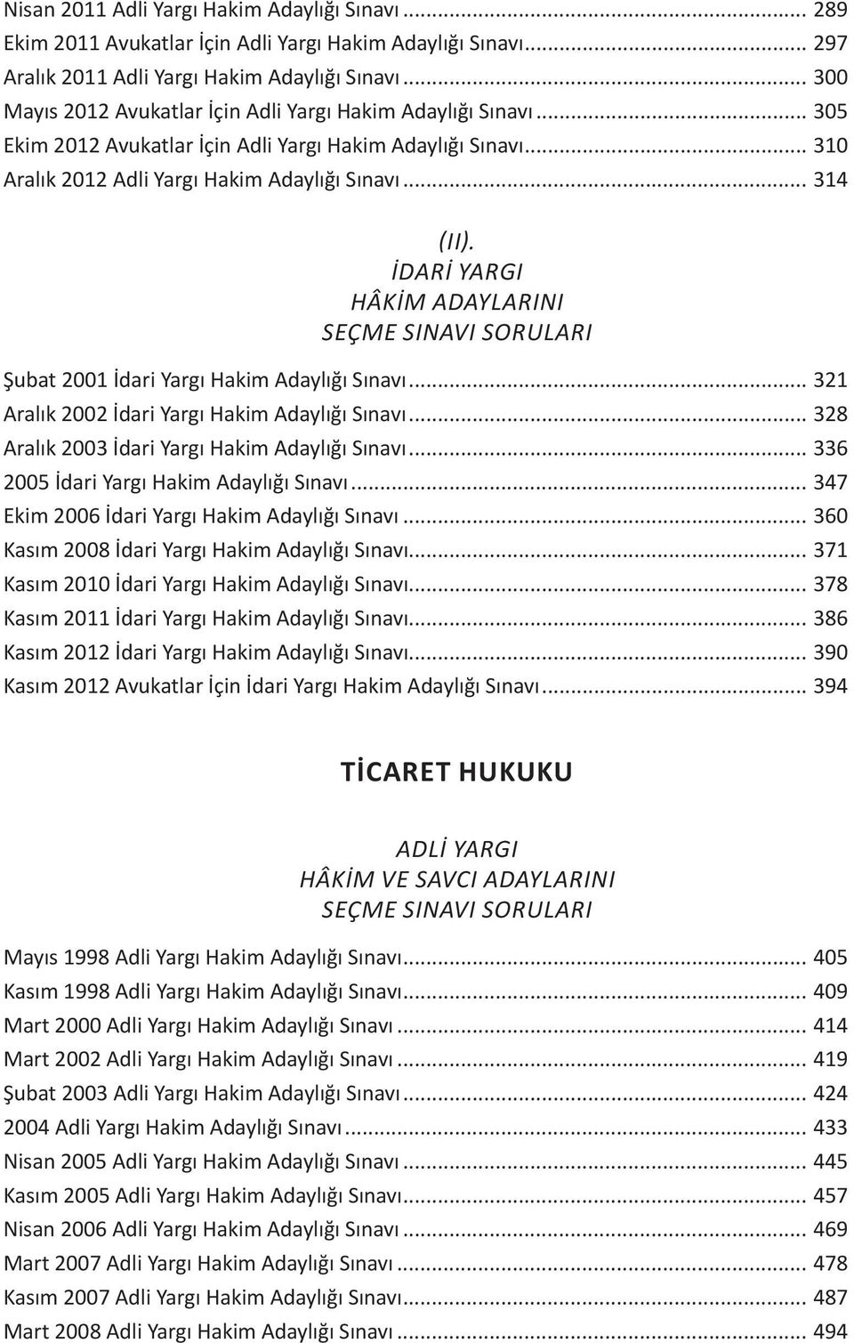 Şubat 2001 İdari Yargı Hakim Adaylığı Sınavı... 321 Aralık 2002 İdari Yargı Hakim Adaylığı Sınavı... 328 Aralık 2003 İdari Yargı Hakim Adaylığı Sınavı... 336 2005 İdari Yargı Hakim Adaylığı Sınavı.