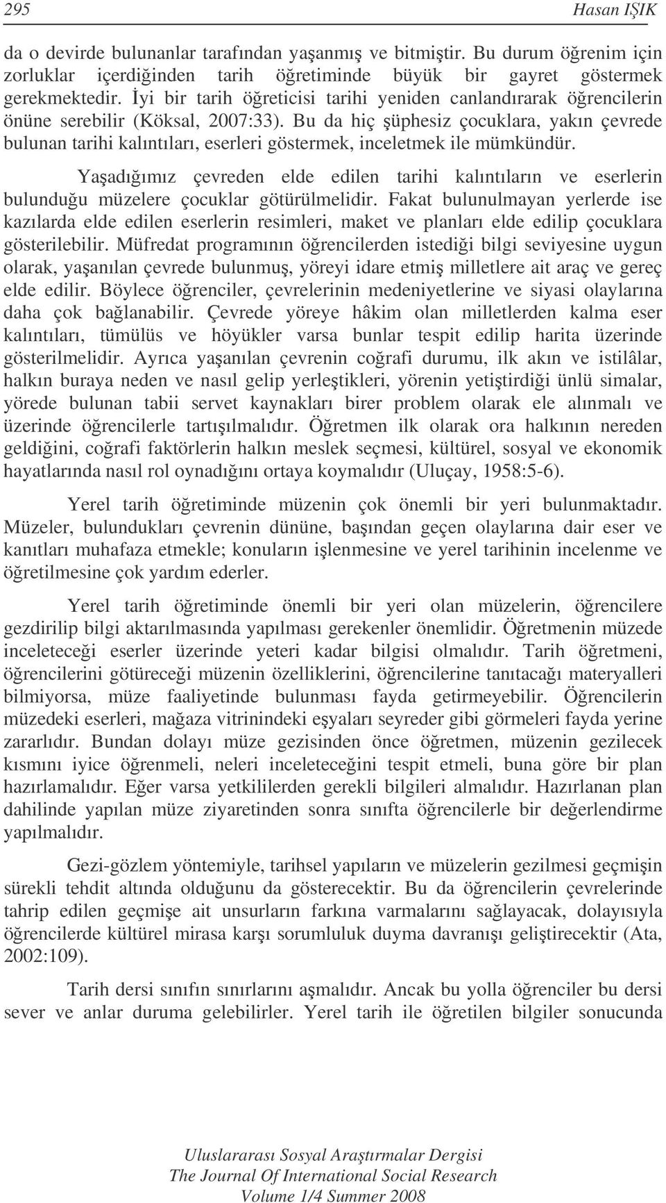 Bu da hiç üphesiz çocuklara, yakın çevrede bulunan tarihi kalıntıları, eserleri göstermek, inceletmek ile mümkündür.