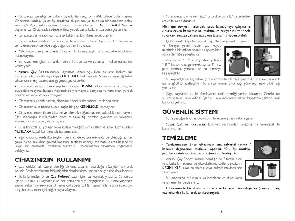 Cihazı kullanmadığınız zaman veya temizlerken cihazın fişini prizden çıkarın ve temizlemeden önce iyice soğuduğundan emin olunuz. Cihazınızı sadece kendi enerji tabanını kullanınız.