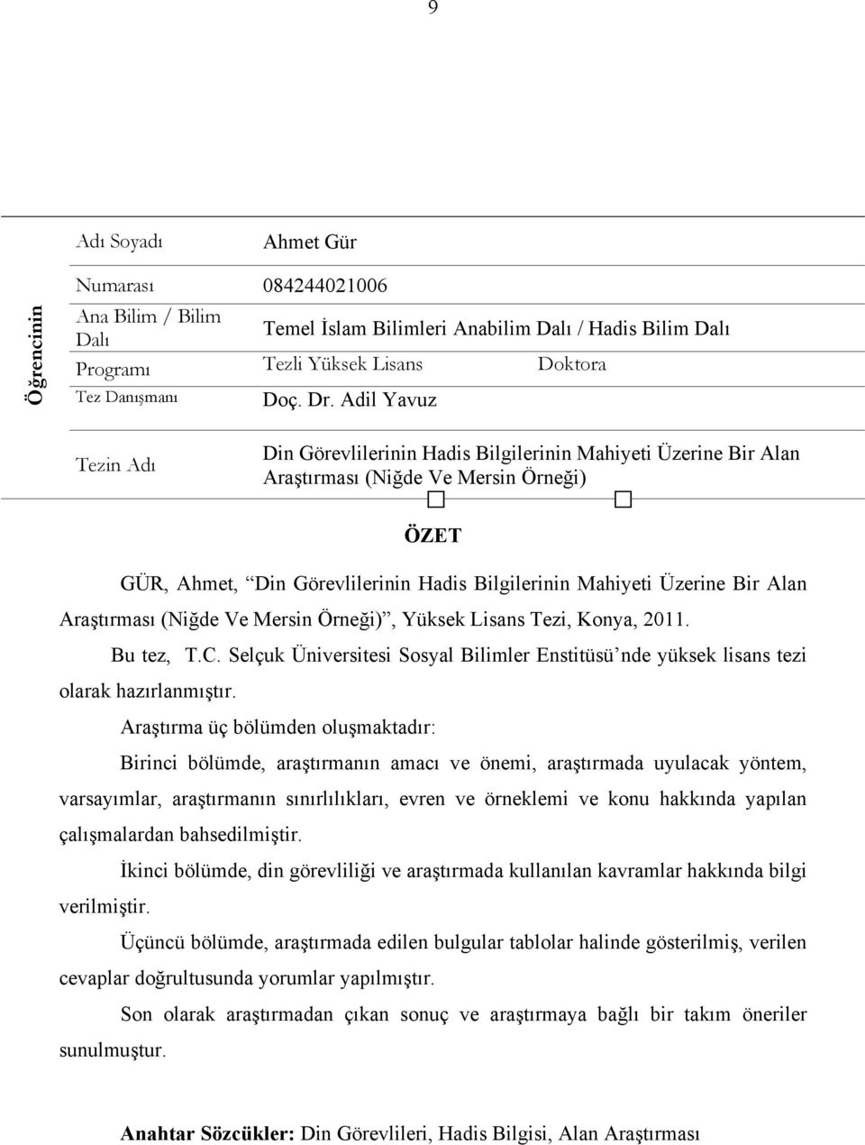 Alan Araştırması (Niğde Ve Mersin Örneği), Yüksek Lisans Tezi, Konya, 2011. Bu tez, T.C. Selçuk Üniversitesi Sosyal Bilimler Enstitüsü nde yüksek lisans tezi olarak hazırlanmıştır.