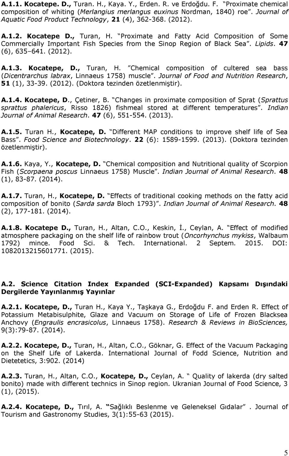 Proximate and Fatty Acid Composition of Some Commercially Important Fish Species from the Sinop Region of Black Sea. Lipids. 47 (6), 635 641. (2012). A.1.3. Kocatepe, D., Turan, H.