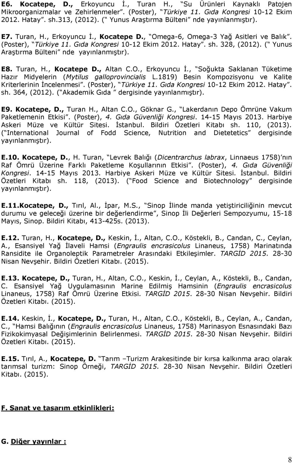 328, (2012). ( Yunus Araştırma Bülteni nde yayınlanmıştır). E8. Turan, H., Kocatepe D., Altan C.O., Erkoyuncu İ., Soğukta Saklanan Tüketime Hazır Midyelerin (Mytilus galloprovincialis L.