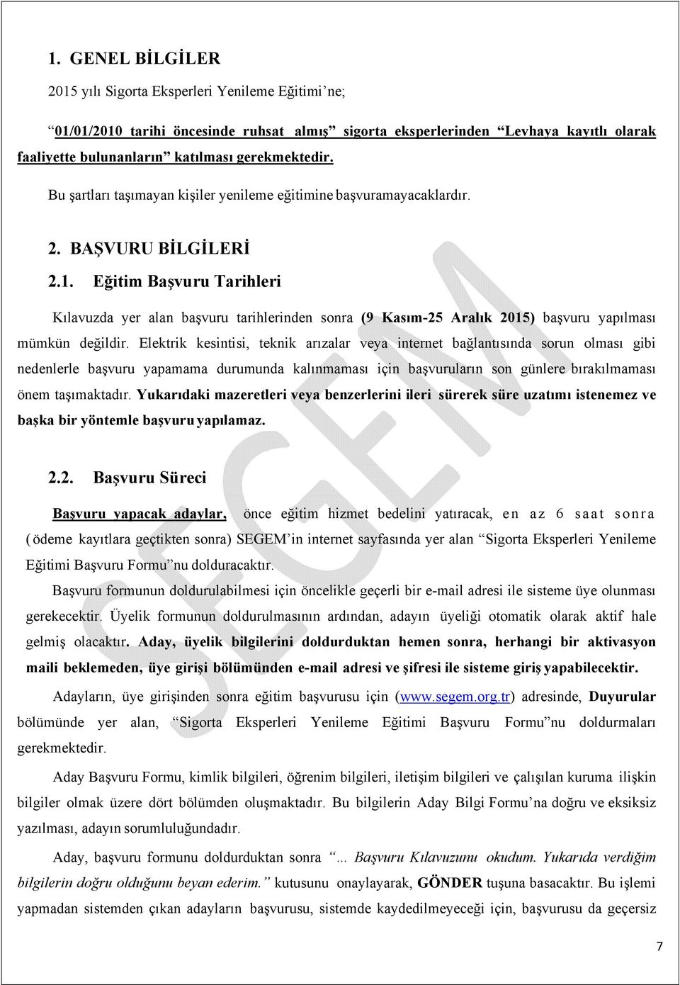 Eğitim Başvuru Tarihleri Kılavuzda yer alan başvuru tarihlerinden sonra (9 Kasım-25 Aralık 2015) başvuru yapılması mümkün değildir.