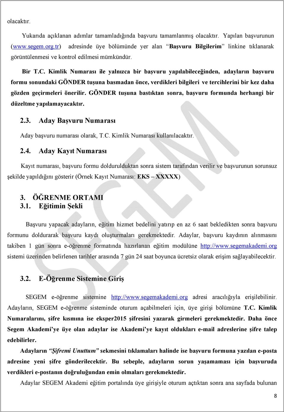 Kimlik Numarası ile yalnızca bir başvuru yapılabileceğinden, adayların başvuru formu sonundaki GÖNDER tuşuna basmadan önce, verdikleri bilgileri ve tercihlerini bir kez daha gözden geçirmeleri