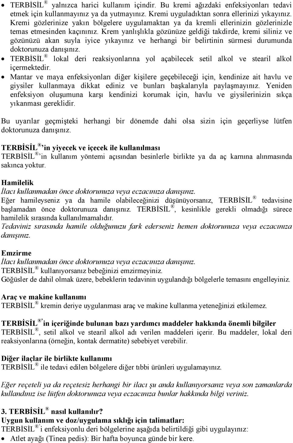 Krem yanlışlıkla gözünüze geldiği takdirde, kremi siliniz ve gözünüzü akan suyla iyice yıkayınız ve herhangi bir belirtinin sürmesi durumunda doktorunuza danışınız.