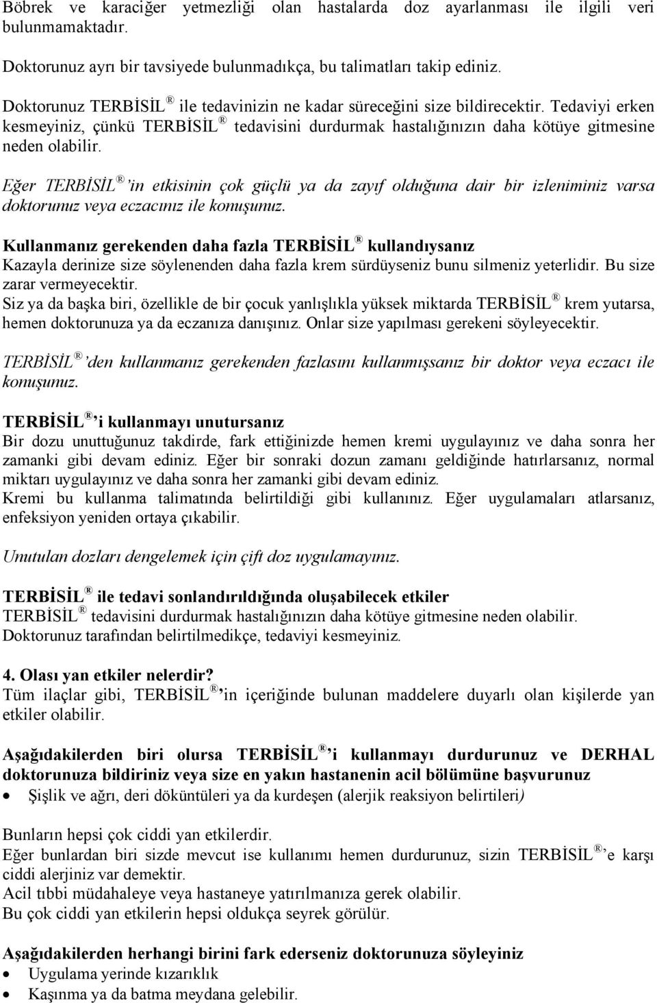 Eğer TERBĐSĐL in etkisinin çok güçlü ya da zayıf olduğuna dair bir izleniminiz varsa doktorunuz veya eczacınız ile konuşunuz.