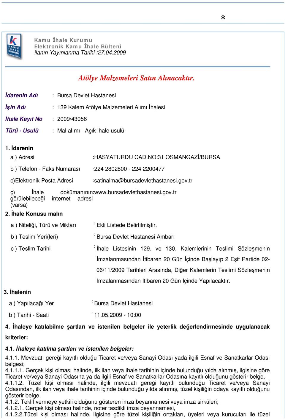 İdarenin a ) Adresi : HASYATURDU CAD.NO:31 OSMANGAZİ/BURSA b ) Telefon - Faks Numarası :224 2802800-224 2200477 c)elektronik Posta Adresi :satinalma@bursadevlethastanesi.gov.