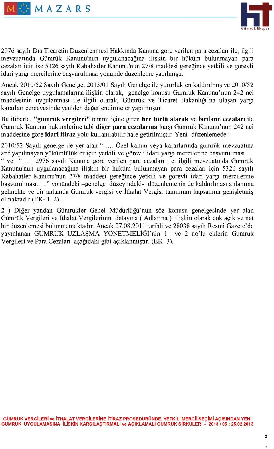 Ancak 2010/52 Sayılı Genelge 2013/01 Sayılı Genelge ile yürürlükten kaldırılmış ve 2010/52 sayılı Genelge uygulamalarına ilişkin olarak genelge konusu Gümrük Kanunu nun 242 nci maddesinin uygulanması