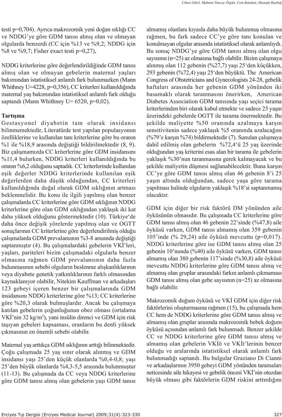 göre deðerlendirildiðinde GDM tanýsý almýþ olan ve olmayan gebelerin maternal yaþlarý bakýmýndan istatistiksel anlamlý fark bulunmazken (Mann Whithney U=4228, p=0,356), CC kriterleri kullanýldýðýnda