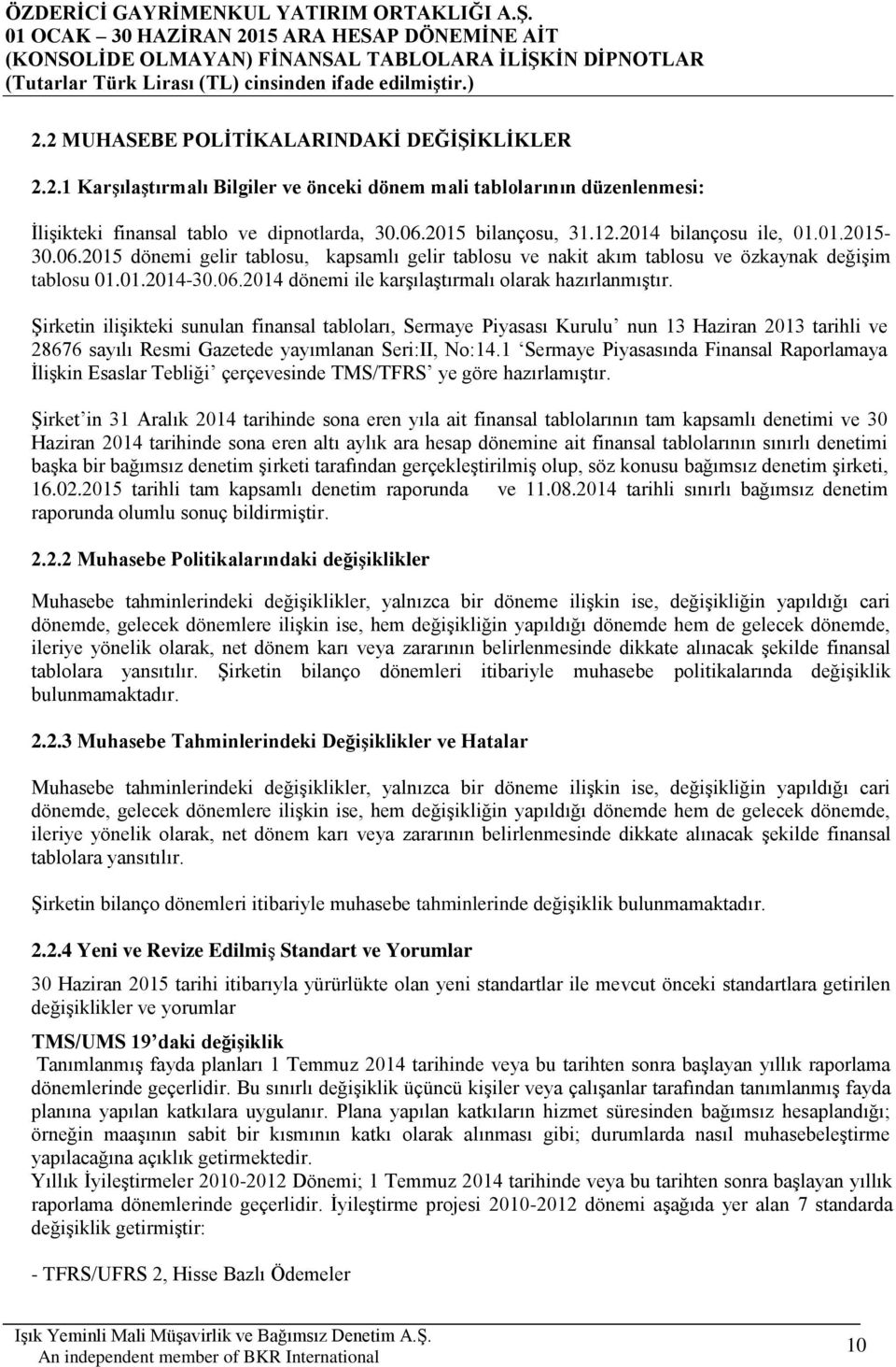 Şirketin ilişikteki sunulan finansal tabloları, Sermaye Piyasası Kurulu nun 13 Haziran 2013 tarihli ve 28676 sayılı Resmi Gazetede yayımlanan Seri:II, No:14.