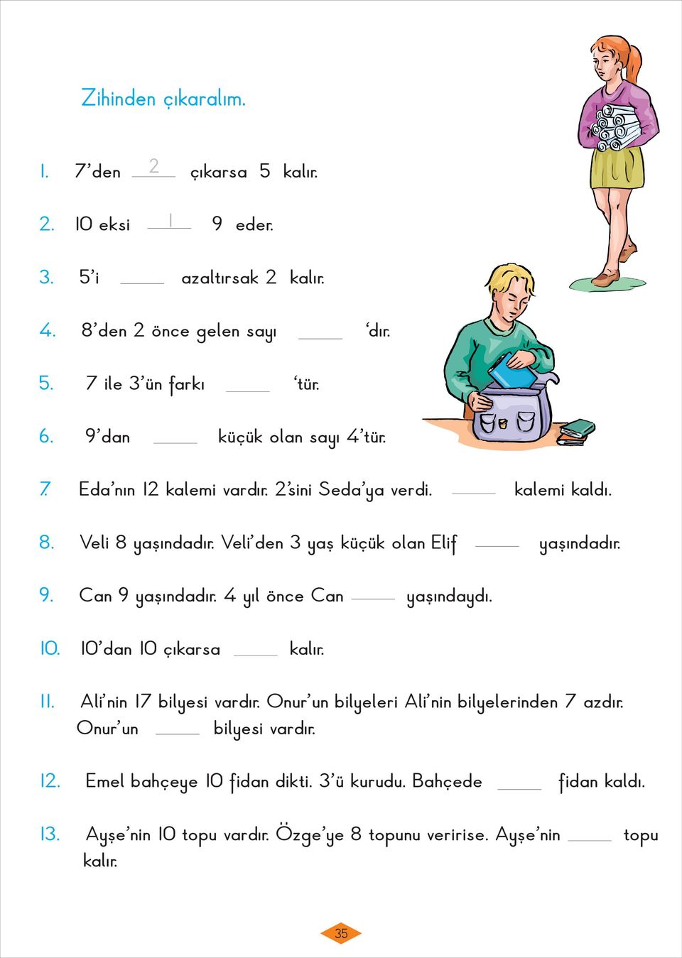 4 yıl önce Can yaşındaydı. 10. 10 dan 10 çıkarsa kalır. 11. Ali nin 17 bilyesi vardır. Onur un bilyeleri Ali nin bilyelerinden 7 azdır.